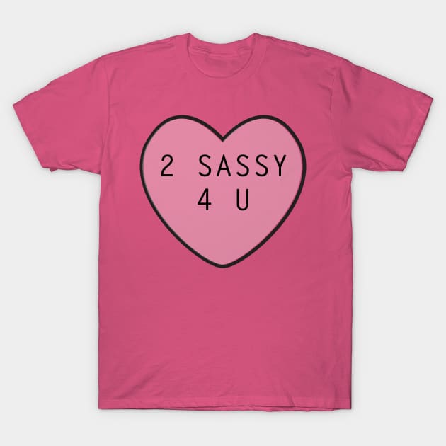 2 Sassy 4 U T-Shirt by rachaelroyalty